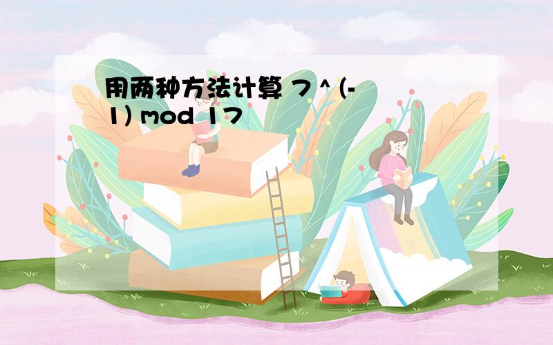 用两种方法计算 7 ^ (-1) mod 17