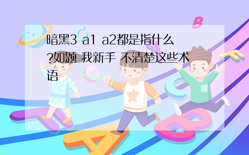 暗黑3 a1 a2都是指什么?如题 我新手 不清楚这些术语