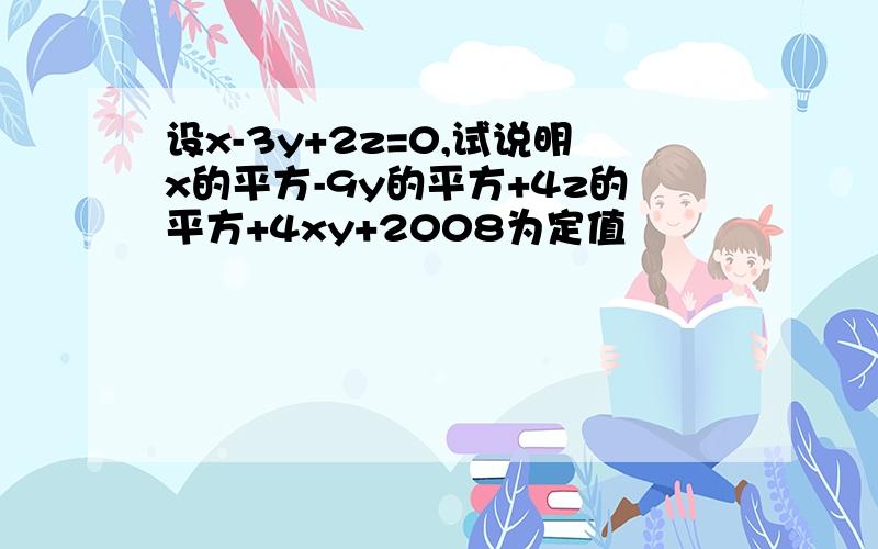 设x-3y+2z=0,试说明x的平方-9y的平方+4z的平方+4xy+2008为定值