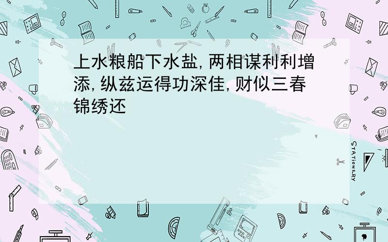 上水粮船下水盐,两相谋利利增添,纵兹运得功深佳,财似三春锦绣还