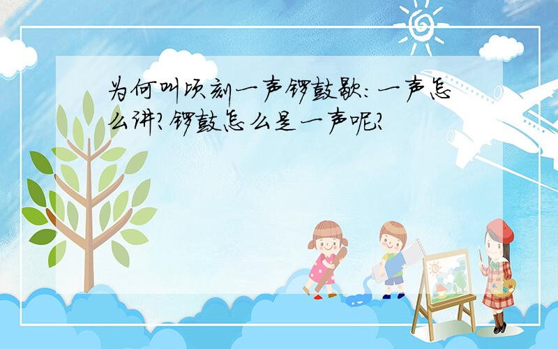 为何叫顷刻一声锣鼓歇：一声怎么讲?锣鼓怎么是一声呢?