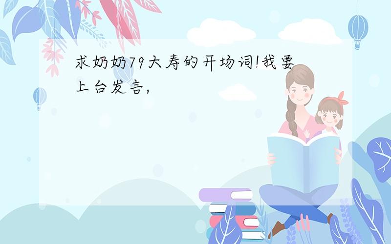 求奶奶79大寿的开场词!我要上台发言,