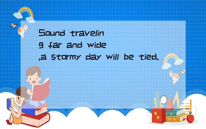 Sound traveling far and wide,a stormy day will be tied.