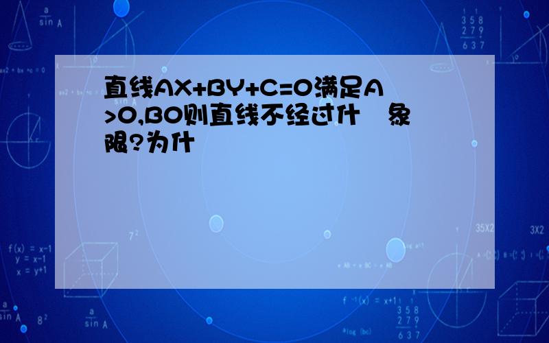 直线AX+BY+C=0满足A>0,B0则直线不经过什麼象限?为什麼