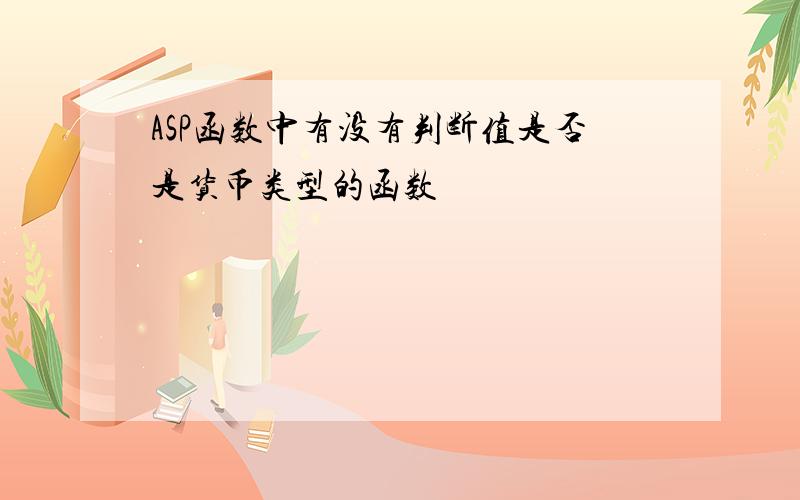 ASP函数中有没有判断值是否是货币类型的函数