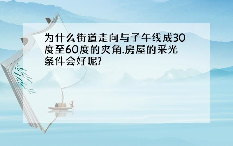 为什么街道走向与子午线成30度至60度的夹角.房屋的采光条件会好呢?