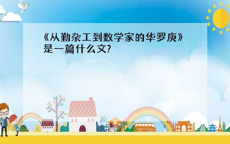 《从勤杂工到数学家的华罗庚》是一篇什么文?