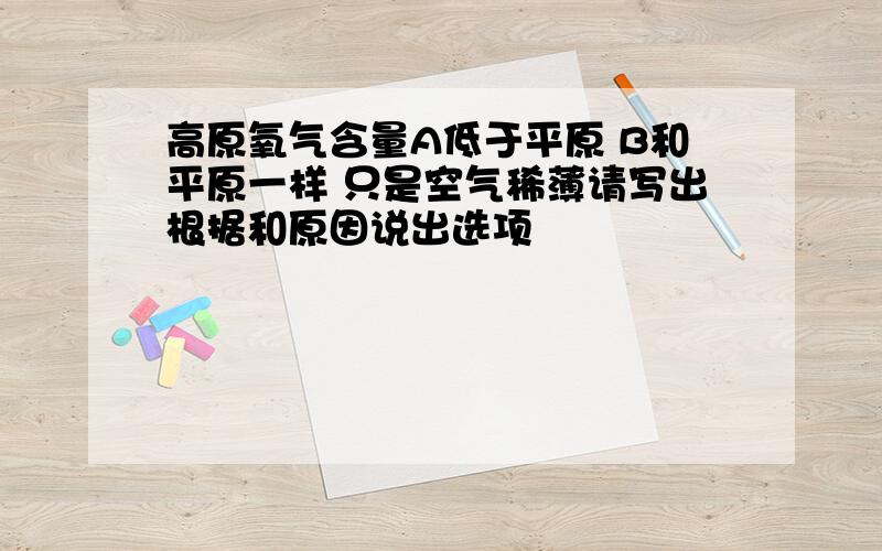 高原氧气含量A低于平原 B和平原一样 只是空气稀薄请写出根据和原因说出选项