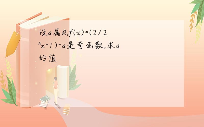 设a属R,f(x)=(2/2^x-1)-a是奇函数,求a的值