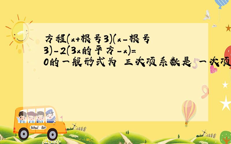 方程(x+根号3)(x-根号3)-2(3x的平方-x)=0的一般形式为 三次项系数是 一次项系数是 常数项是