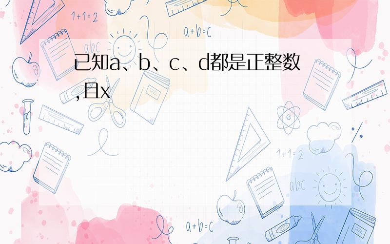 已知a、b、c、d都是正整数,且x