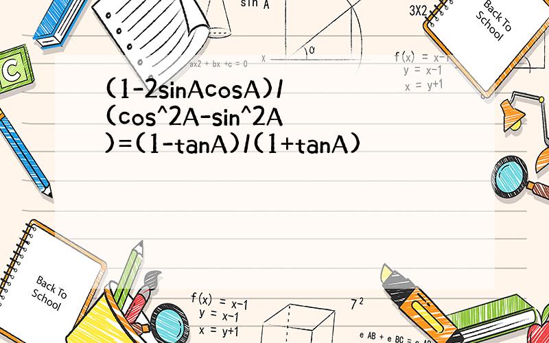 (1-2sinAcosA)/(cos^2A-sin^2A)=(1-tanA)/(1+tanA)