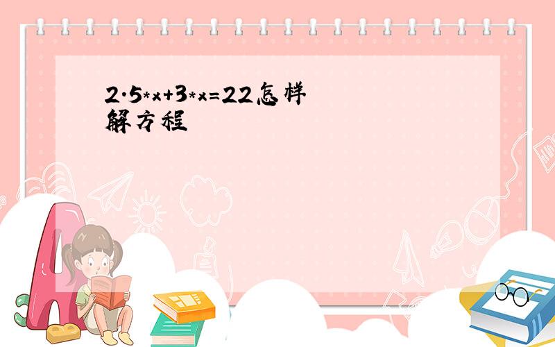 2.5*x+3*x=22怎样解方程