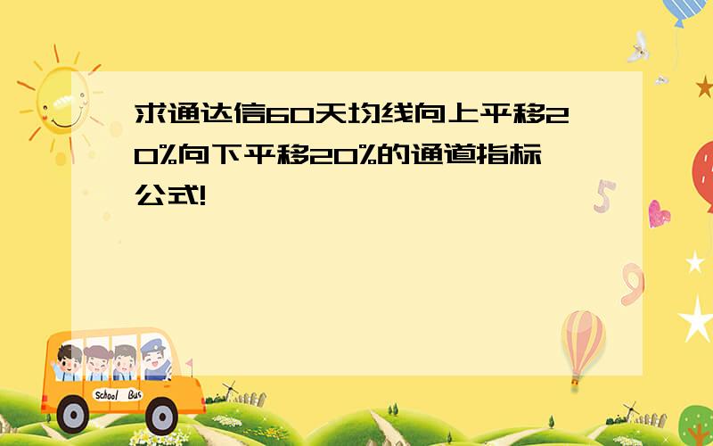 求通达信60天均线向上平移20%向下平移20%的通道指标公式!