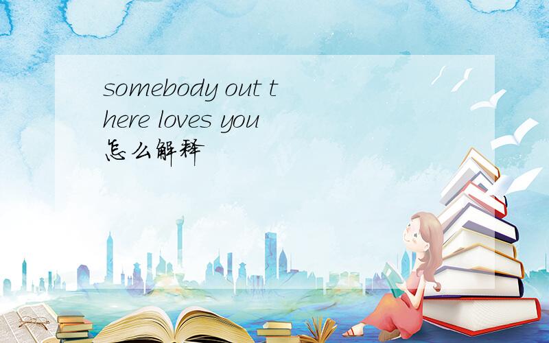 somebody out there loves you怎么解释