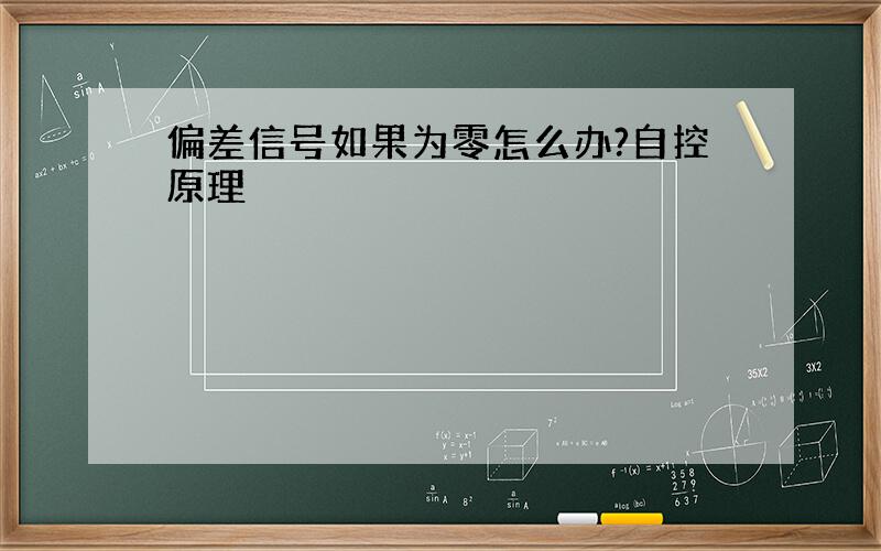 偏差信号如果为零怎么办?自控原理