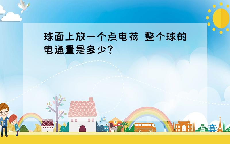 球面上放一个点电荷 整个球的电通量是多少?