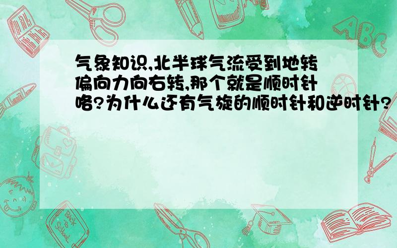 气象知识,北半球气流受到地转偏向力向右转,那个就是顺时针咯?为什么还有气旋的顺时针和逆时针?