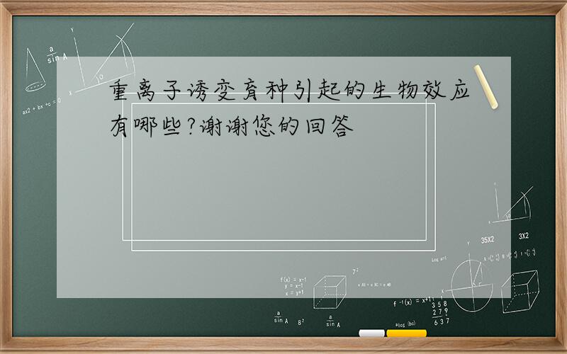 重离子诱变育种引起的生物效应有哪些?谢谢您的回答