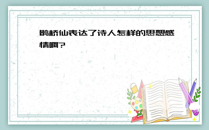 鹊桥仙表达了诗人怎样的思想感情啊?