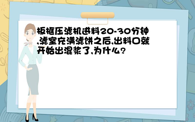 板框压滤机进料20-30分钟,滤室充满滤饼之后,出料口就开始出混浆了,为什么?