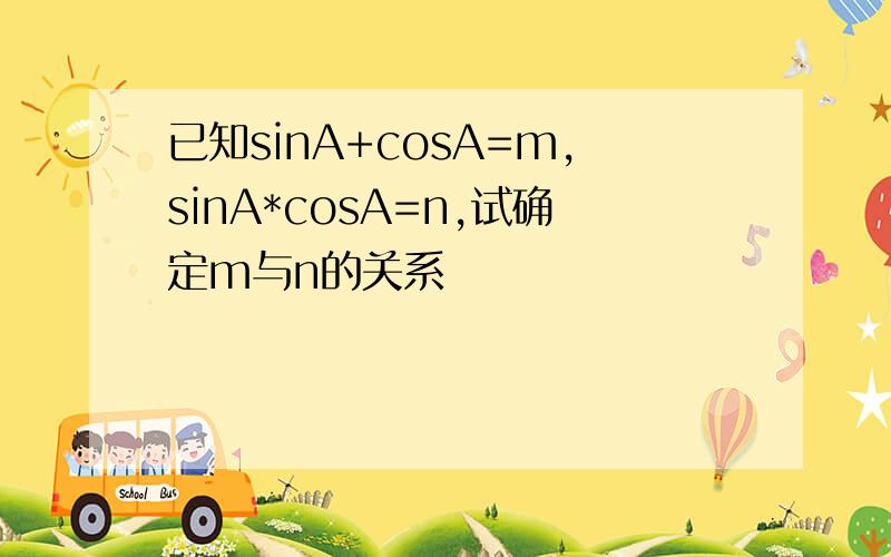 已知sinA+cosA=m,sinA*cosA=n,试确定m与n的关系