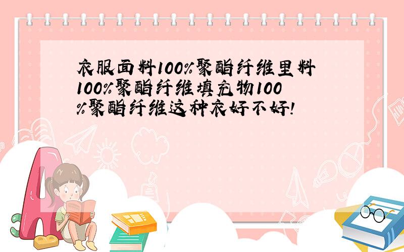 衣服面料100％聚酯纤维里料100%聚酯纤维填充物100%聚酯纤维这种衣好不好!