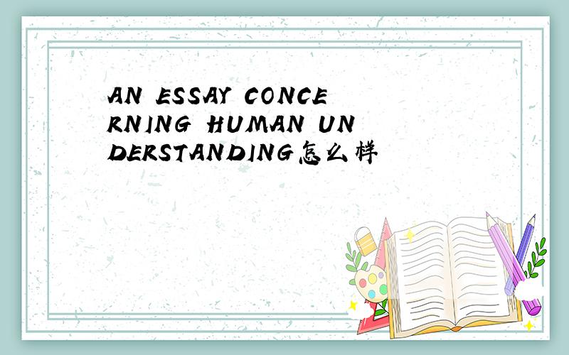 AN ESSAY CONCERNING HUMAN UNDERSTANDING怎么样