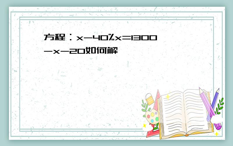 方程：x-40%x=1300-x-20如何解