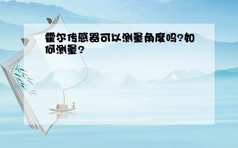 霍尔传感器可以测量角度吗?如何测量?