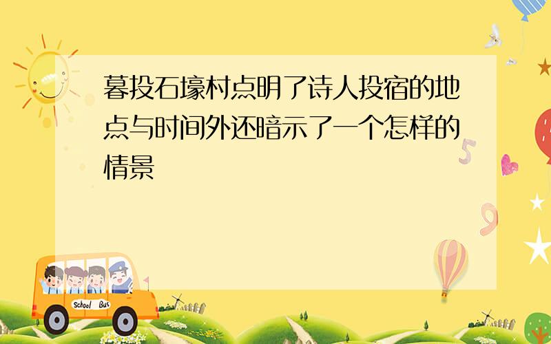 暮投石壕村点明了诗人投宿的地点与时间外还暗示了一个怎样的情景