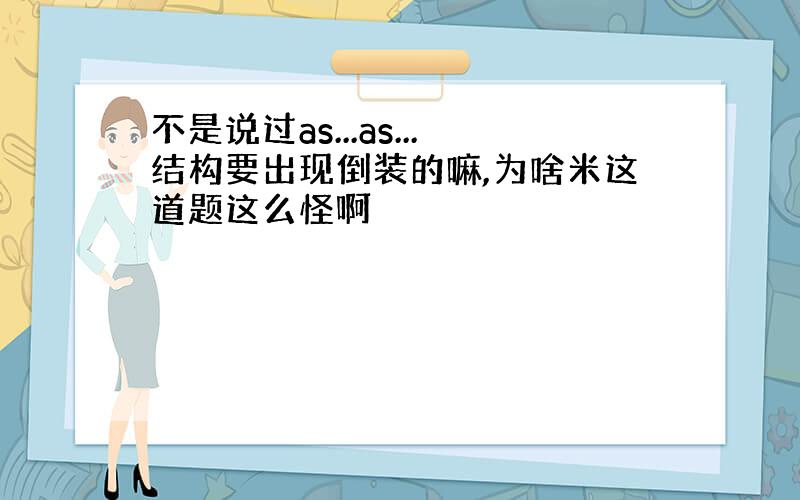 不是说过as...as...结构要出现倒装的嘛,为啥米这道题这么怪啊