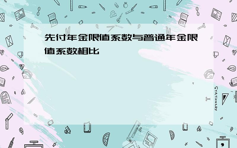 先付年金限值系数与普通年金限值系数相比