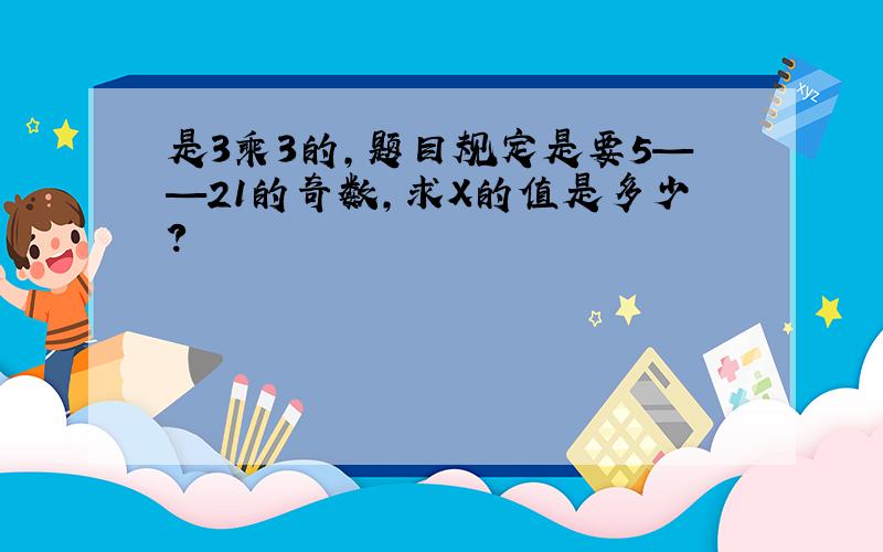 是3乘3的,题目规定是要5——21的奇数,求X的值是多少?