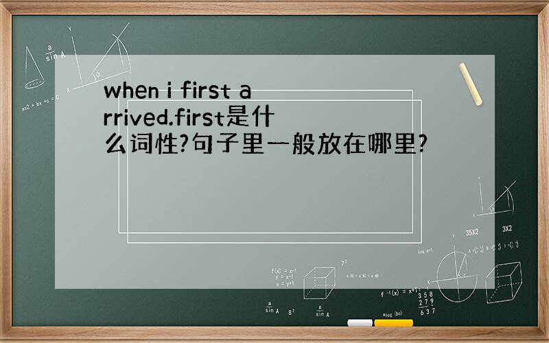 when i first arrived.first是什么词性?句子里一般放在哪里?