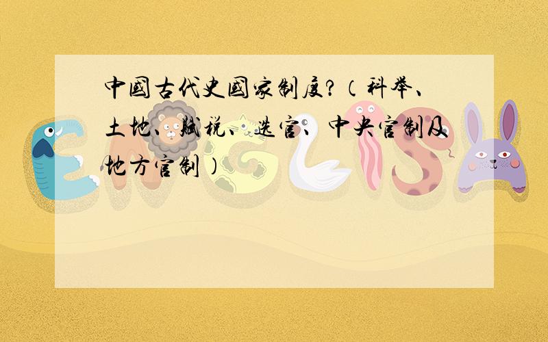 中国古代史国家制度?（科举、土地、赋税、选官、中央官制及地方官制）