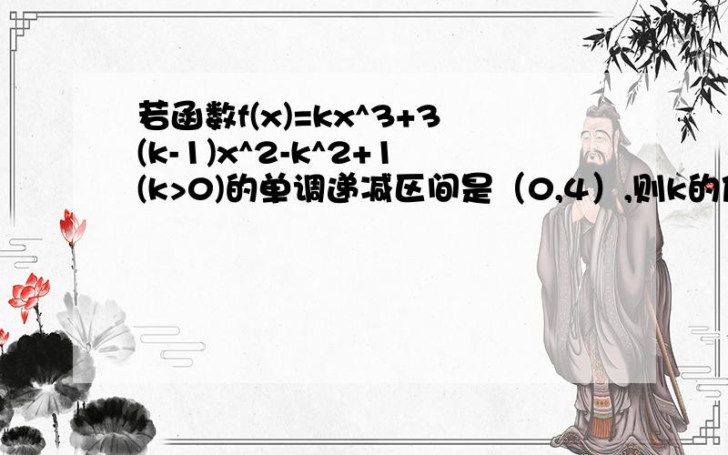 若函数f(x)=kx^3+3(k-1)x^2-k^2+1(k>0)的单调递减区间是（0,4）,则k的值是