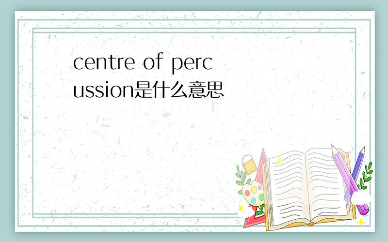 centre of percussion是什么意思