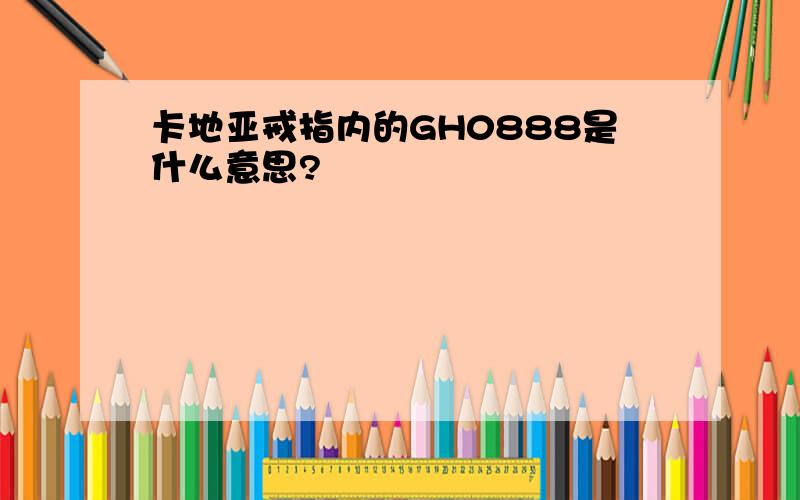 卡地亚戒指内的GH0888是什么意思?