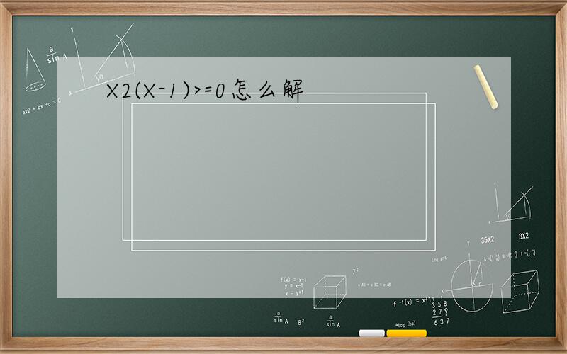 X2(X-1)>=0怎么解