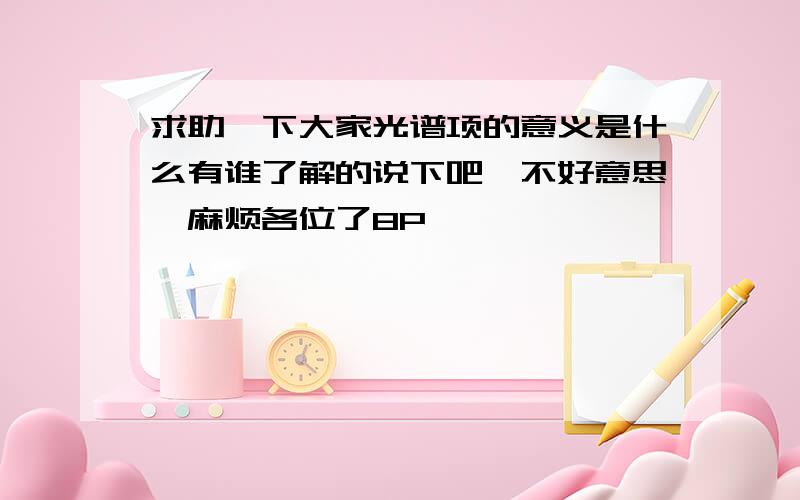 求助一下大家光谱项的意义是什么有谁了解的说下吧,不好意思,麻烦各位了8P