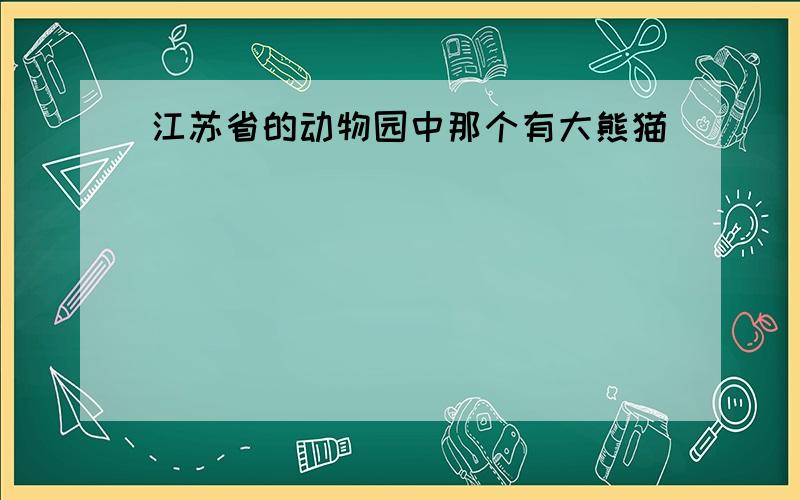 江苏省的动物园中那个有大熊猫