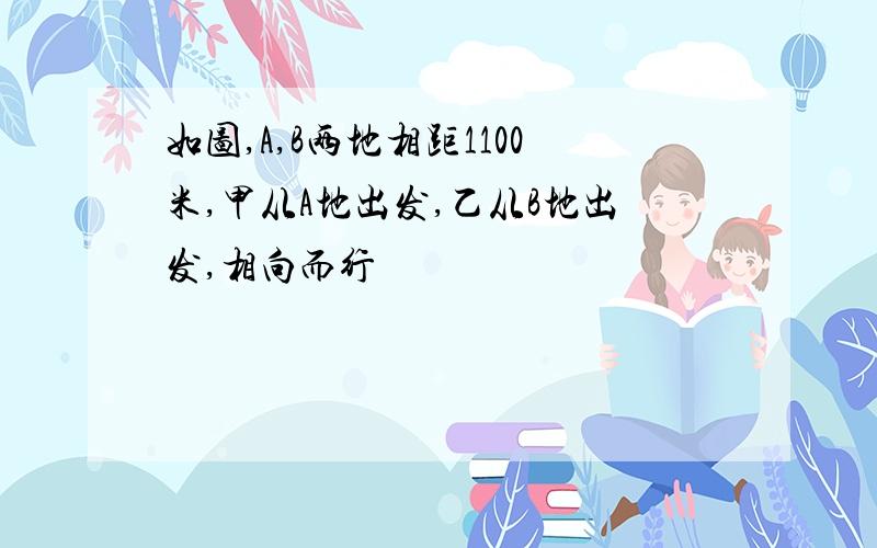 如图,A,B两地相距1100米,甲从A地出发,乙从B地出发,相向而行