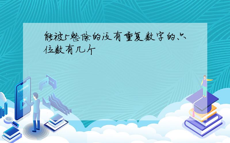 能被5整除的没有重复数字的六位数有几个