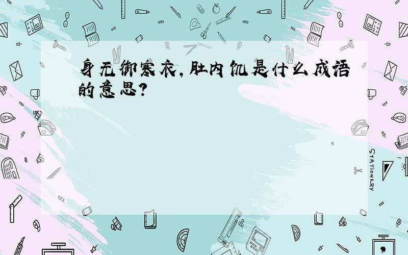 身无御寒衣,肚内饥是什么成语的意思?