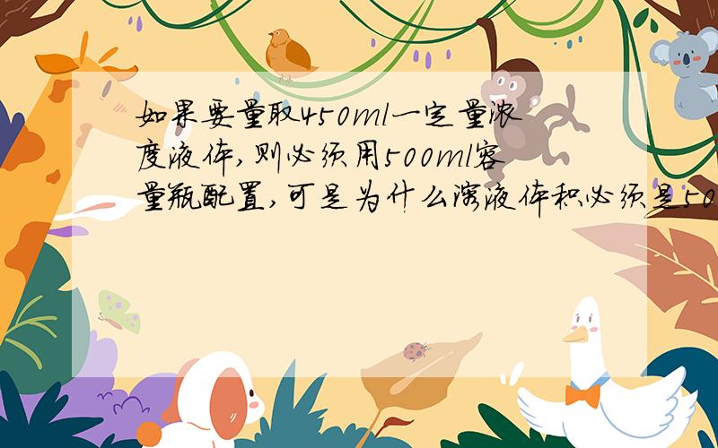 如果要量取450ml一定量浓度液体,则必须用500ml容量瓶配置,可是为什么溶液体积必须是500ml,为什么要达容量瓶刻