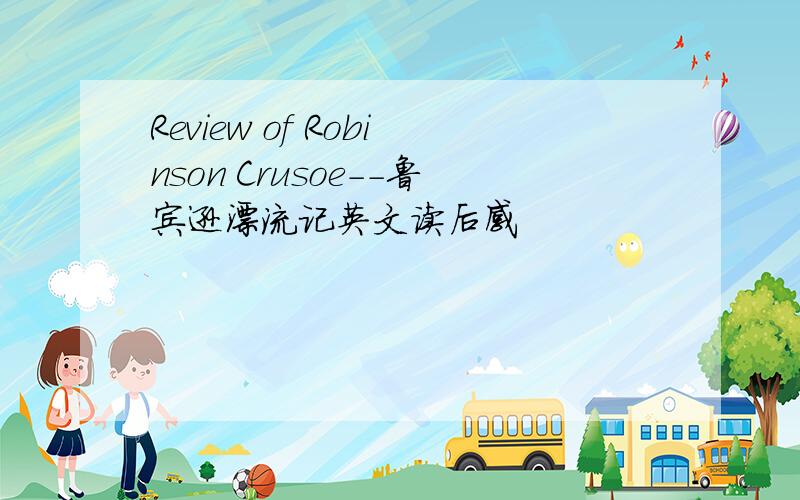 Review of Robinson Crusoe--鲁宾逊漂流记英文读后感