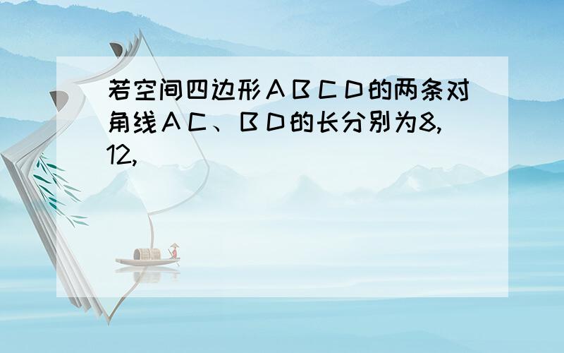 若空间四边形ＡＢＣＤ的两条对角线ＡＣ、ＢＤ的长分别为8,12,