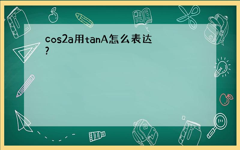 cos2a用tanA怎么表达?