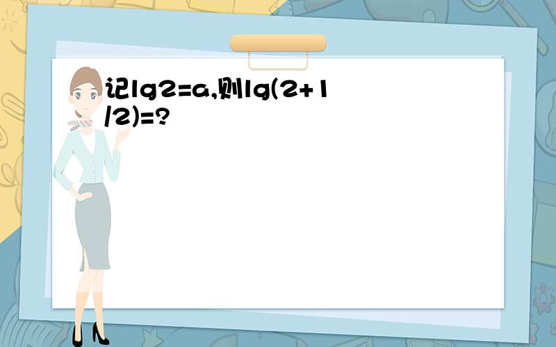 记lg2=a,则lg(2+1/2)=?